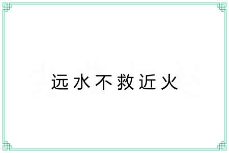 远水不救近火 远水不救近火